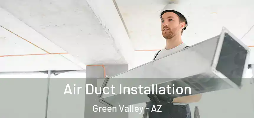 Air Duct Installation Green Valley - AZ